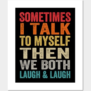 Sometimes I Talk To Myself Then We Both Laugh and Laugh Posters and Art